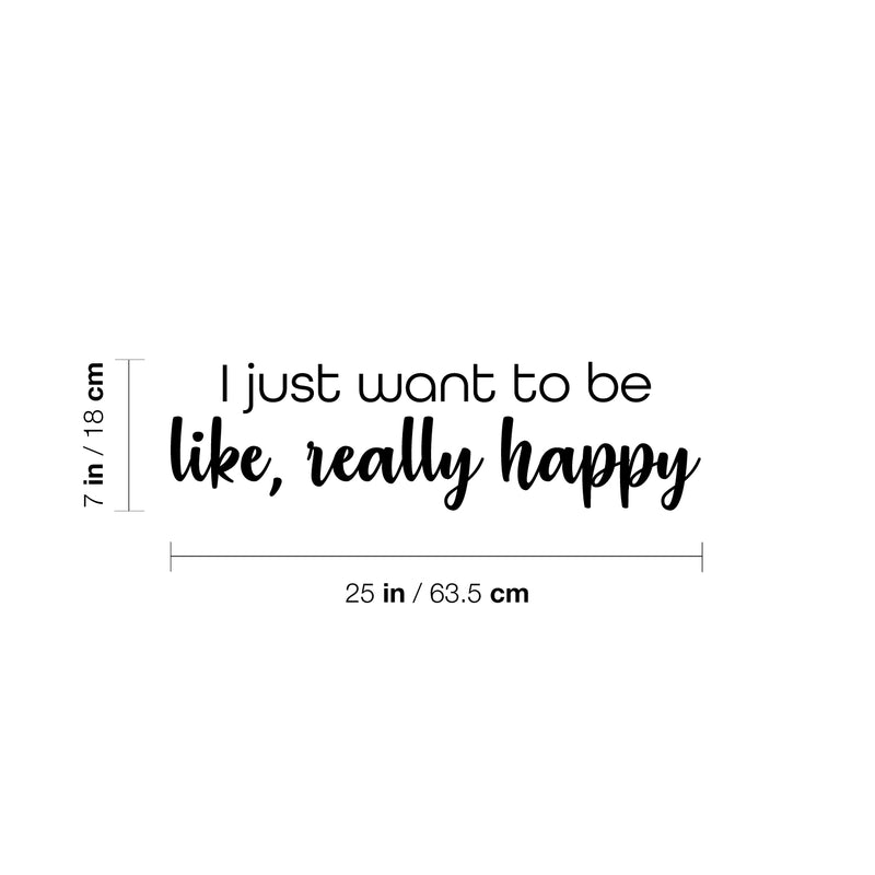 Vinyl Wall Art Decal - I Just Want To Be Like Really Happy - 7" x 25" - Trendy Lovely Positive Fun Quote Sticker For Bedroom Closet Living Room Playroom Classroom Coffee Shop Decor 4