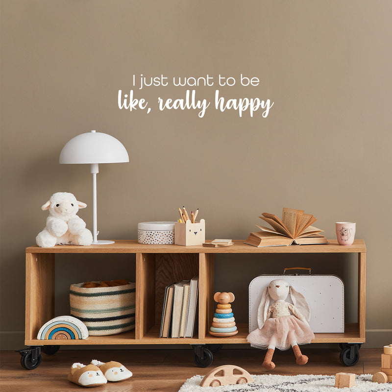 Vinyl Wall Art Decal - I Just Want To Be Like Really Happy - 7" x 25" - Trendy Lovely Positive Fun Quote Sticker For Bedroom Closet Living Room Playroom Classroom Coffee Shop Decor 3