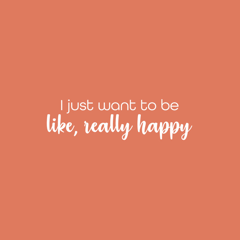 Vinyl Wall Art Decal - I Just Want To Be Like Really Happy - 7" x 25" - Trendy Lovely Positive Fun Quote Sticker For Bedroom Closet Living Room Playroom Classroom Coffee Shop Decor 5