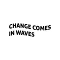 Vinyl Wall Art Decal - Change Comes In Waves - Trendy Motivating Positive Lifestyle Quote Sticker For Home Bedroom Closet Living Room School Office Coffee Shop Decor 1