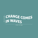Vinyl Wall Art Decal - Change Comes In Waves - 8" x 25" - Trendy Motivating Positive Lifestyle Quote Sticker For Home Bedroom Closet Living Room School Office Coffee Shop Decor 4
