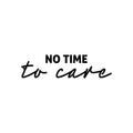 Vinyl Wall Art Decal - No Time To Care - 6. Trendy Motivational Positive Fun Quote Sticker For Home Bedroom Living Room Playroom Classroom Daycare Office Coffee Shop Decor 1