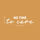 Vinyl Wall Art Decal - No Time To Care - 6.5" x 25" - Trendy Motivational Positive Fun Quote Sticker For Home Bedroom Living Room Playroom Classroom Daycare Office Coffee Shop Decor 4