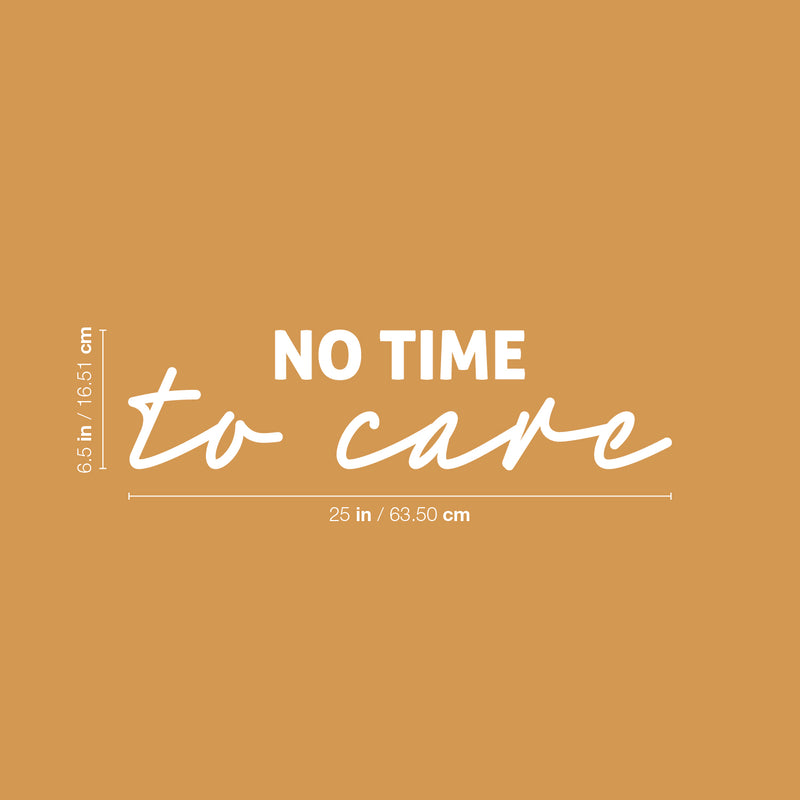 Vinyl Wall Art Decal - No Time To Care - 6.5" x 25" - Trendy Motivational Positive Fun Quote Sticker For Home Bedroom Living Room Playroom Classroom Daycare Office Coffee Shop Decor 4