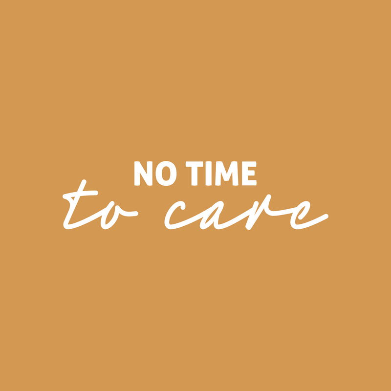 Vinyl Wall Art Decal - No Time To Care - 6.5" x 25" - Trendy Motivational Positive Fun Quote Sticker For Home Bedroom Living Room Playroom Classroom Daycare Office Coffee Shop Decor 1