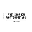 Vinyl Wall Art Decal - What Is For You Won't Go Past You - 7" x 25" - Trendy Positive inspirational Quote Sticker For Home Bedroom Closet Living Room School Office Coffee Shop Decor 4
