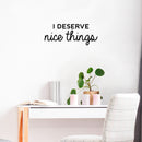 Vinyl Wall Art Decal - I Deserve Nice Things - 10" x 25" - Trendy Fun Positive Good Vibes Quote Sticker For Home Bedroom Closet Living Room School Office Coffee Shop Decor 2