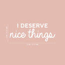 Vinyl Wall Art Decal - I Deserve Nice Things - 10" x 25" - Trendy Fun Positive Good Vibes Quote Sticker For Home Bedroom Closet Living Room School Office Coffee Shop Decor 4