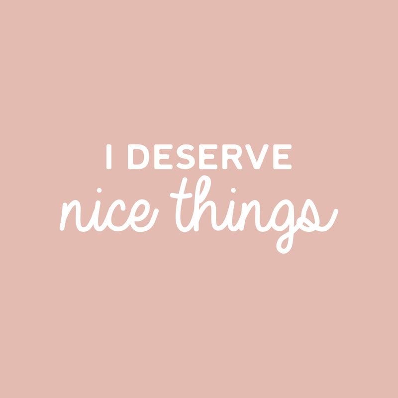 Vinyl Wall Art Decal - I Deserve Nice Things - 10" x 25" - Trendy Fun Positive Good Vibes Quote Sticker For Home Bedroom Closet Living Room School Office Coffee Shop Decor 1