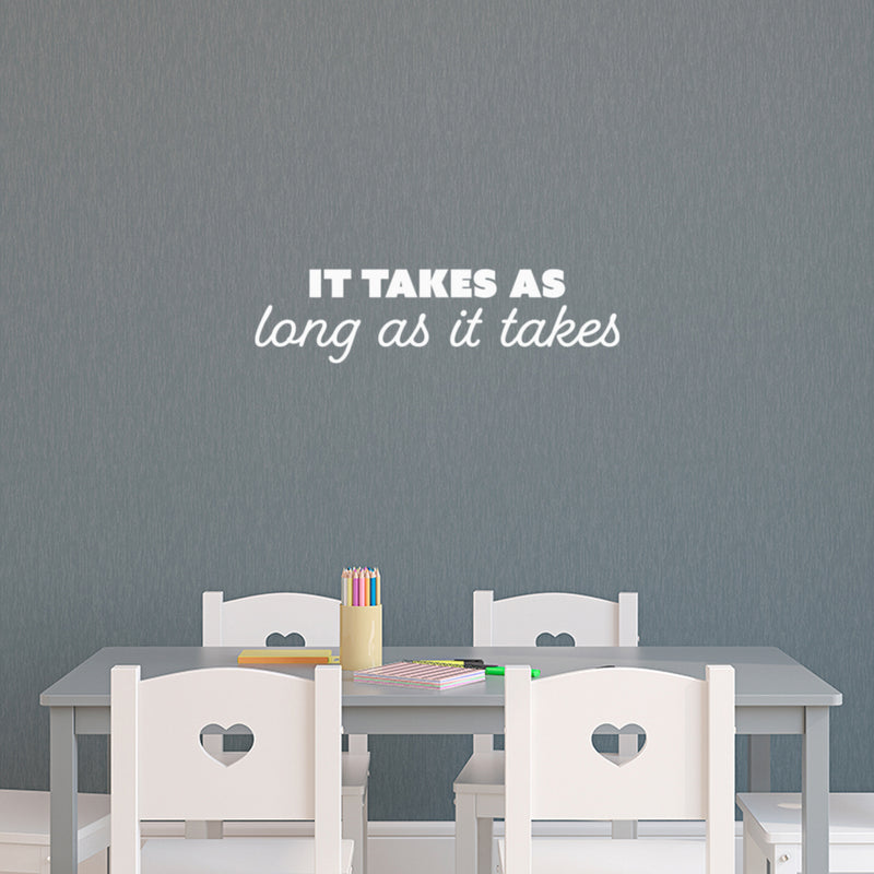 Vinyl Wall Art Decal - It Takes As Long As It Takes - 6.5" x 25" - Trendy Inspiring Positive Good Vibes Quote Sticker For Bedroom Living Room Classroom School Office Coffee Shop Decor 2