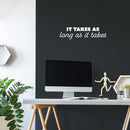 Vinyl Wall Art Decal - It Takes As Long As It Takes - 6.5" x 25" - Trendy Inspiring Positive Good Vibes Quote Sticker For Bedroom Living Room Classroom School Office Coffee Shop Decor 3