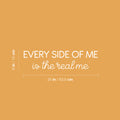 Vinyl Wall Art Decal - Every Side Of Me Is The Real Me - 6" x 25" - Modern Cute Inspirational Self Love Quote Sticker For Home Teen Bedroom Closet Kids Room Makeup Mirror Decor 1