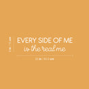 Vinyl Wall Art Decal - Every Side Of Me Is The Real Me - 6" x 25" - Modern Cute Inspirational Self Love Quote Sticker For Home Teen Bedroom Closet Kids Room Makeup Mirror Decor 1