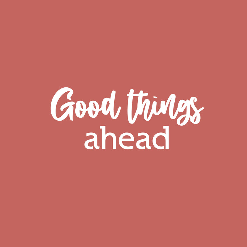 Vinyl Wall Art Decal - Good Things Ahead - 10" x 25" - Trendy Inspirational Positive Vibes Quote Sticker For Home Bedroom Living Room Classroom Office Coffee Shop Gym Fitness Decor 1