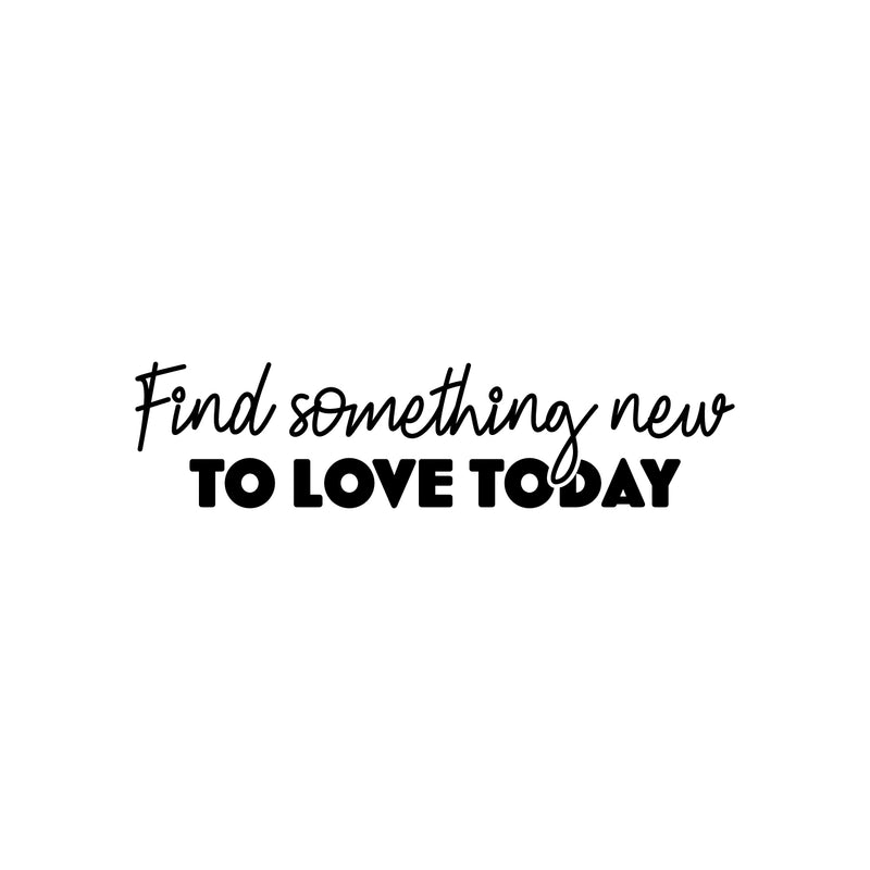 Vinyl Wall Art Decal - Find Something New To Love Today - 6" x 25" - Modern  Lovely Motivating Good Vibes Quote Sticker For Home Bedroom Closet Living Room School Coffee Shop Decor 1