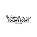 Vinyl Wall Art Decal - Find Something New To Love Today - 6" x 25" - Modern  Lovely Motivating Good Vibes Quote Sticker For Home Bedroom Closet Living Room School Coffee Shop Decor 4