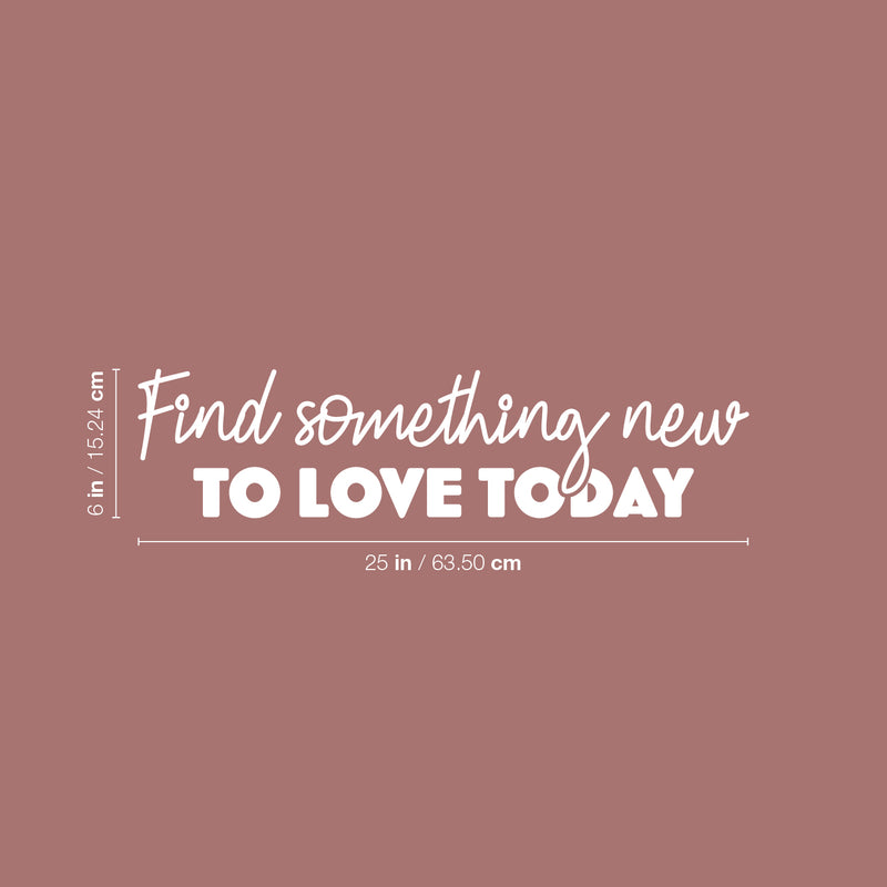 Vinyl Wall Art Decal - Find Something New To Love Today - 6" x 25" - Modern  Lovely Motivating Good Vibes Quote Sticker For Home Bedroom Closet Living Room School Coffee Shop Decor 4