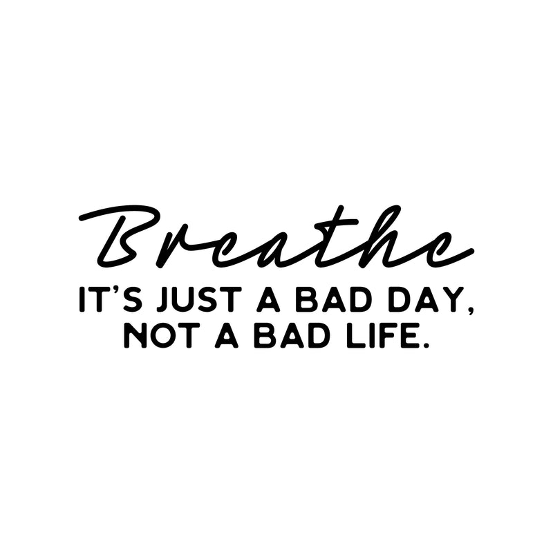 Vinyl Wall Art Decal - Breathe It's Just A Bad Day Not A Bad Life - 9" x 25" - Motivating Positive Lifestyle Quote Sticker For Bedroom Living Room Office School Coffee Shop Decor 1