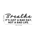 Vinyl Wall Art Decal - Breathe It's Just A Bad Day Not A Bad Life - 9" x 25" - Motivating Positive Lifestyle Quote Sticker For Bedroom Living Room Office School Coffee Shop Decor 4