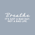 Vinyl Wall Art Decal - Breathe It's Just A Bad Day Not A Bad Life - 9" x 25" - Motivating Positive Lifestyle Quote Sticker For Bedroom Living Room Office School Coffee Shop Decor 1