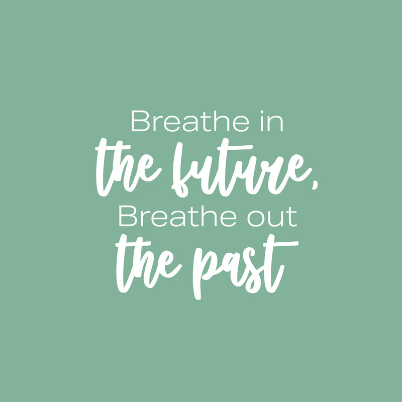 Vinyl Wall Art Decal - Breathe In The Future Breathe Out The Past - 17" x 20" - Trendy Motivational Positive Lifestyle Quote Sticker For Home Closet Living Room School Office Coffee Shop Decor 1