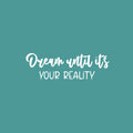 Vinyl Wall Art Decal - Dream Until It's Your Reality - 8" x 25" - Modern Inspirational Goals Quote Sticker For Home School Office Bedroom Classroom Decor 1