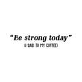 Vinyl Wall Art Decal - Be Strong Today (I Said To My Coffee) - Trendy Funny Cafe Quote Sticker For Home Kitchen Bedroom Work Office Kitchenette Store Window Decor 1