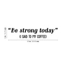 Vinyl Wall Art Decal - Be Strong Today (I Said To My Coffee) - Trendy Funny Cafe Quote Sticker For Home Kitchen Bedroom Work Office Kitchenette Store Window Decor 4