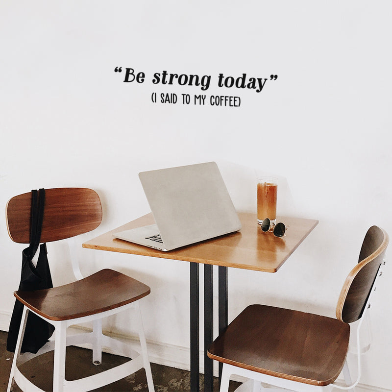 Vinyl Wall Art Decal - Be Strong Today (I Said To My Coffee) - Trendy Funny Cafe Quote Sticker For Home Kitchen Bedroom Work Office Kitchenette Store Window Decor 3