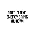 Vinyl Wall Art Decal - Don't Let Toxic Energy Bring You Down - 13. Trendy Motivating Good Vibes Quote Sticker For Home Bedroom Living Room School Office Coffee Shop Decor 1