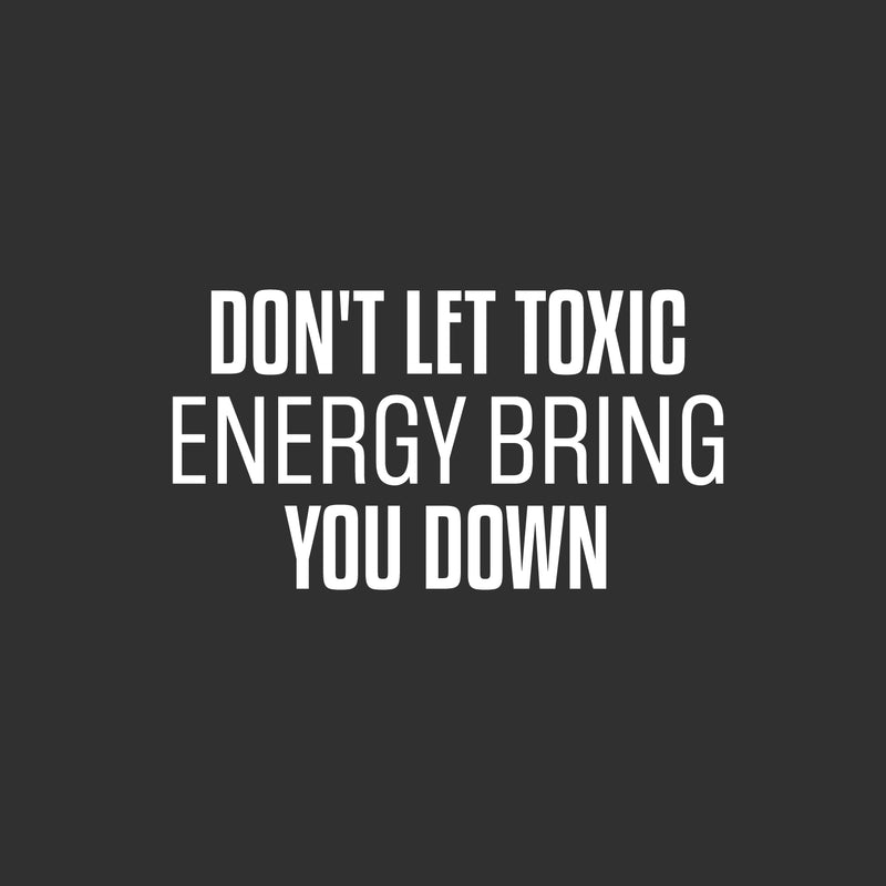 Vinyl Wall Art Decal - Don't Let Toxic Energy Bring You Down - 13.5" x 25" - Trendy Motivating Good Vibes Quote Sticker For Home Bedroom Living Room School Office Coffee Shop Decor 1