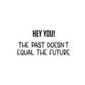 Vinyl Wall Art Decal - Hey You! The Past Doesn't Equal The Future - Trendy Motivating Good Vibes Quote Sticker For Home Bedroom Living Room School Office Coffee Shop Decor 1