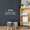 Vinyl Wall Art Decal - Hey You! The Past Doesn't Equal The Future - 12" x 25" - Trendy Motivating Good Vibes Quote Sticker For Home Bedroom Living Room School Office Coffee Shop Decor 3