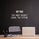 Vinyl Wall Art Decal - Hey You! The Past Doesn't Equal The Future - 12" x 25" - Trendy Motivating Good Vibes Quote Sticker For Home Bedroom Living Room School Office Coffee Shop Decor 2