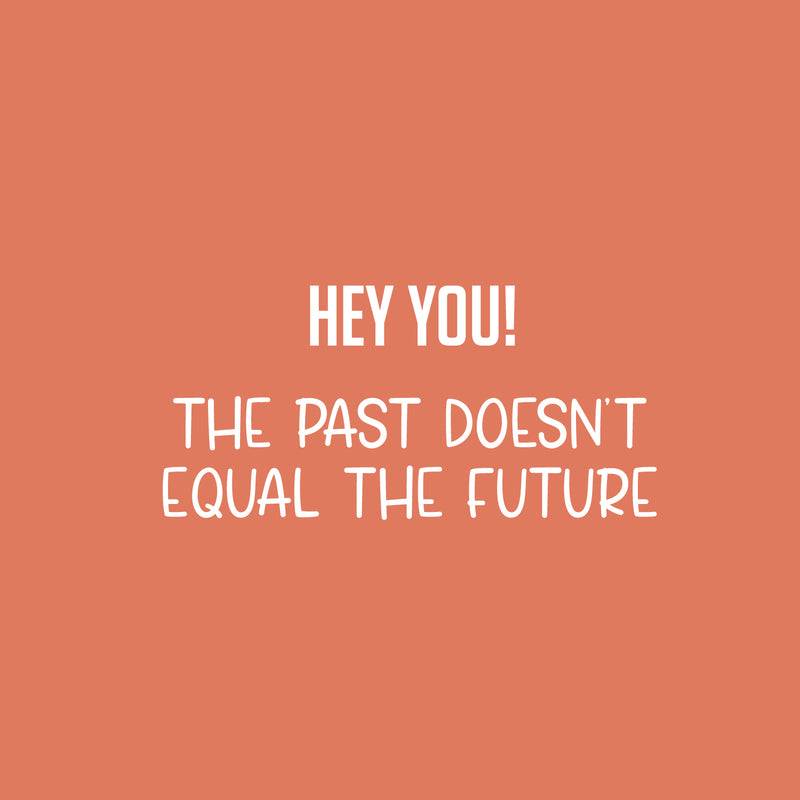 Vinyl Wall Art Decal - Hey You! The Past Doesn't Equal The Future - 12" x 25" - Trendy Motivating Good Vibes Quote Sticker For Home Bedroom Living Room School Office Coffee Shop Decor 1