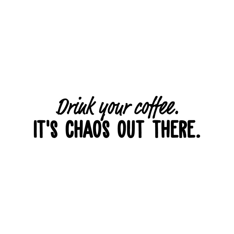 Vinyl Wall Art Decal - Drink Your Coffee It's Chaos Out There - 6" x 25" - Trendy Funny Caffeine Lovers Quote Sticker For Kitchen Living Room Coffee Shop Restaurant Office Decor 1