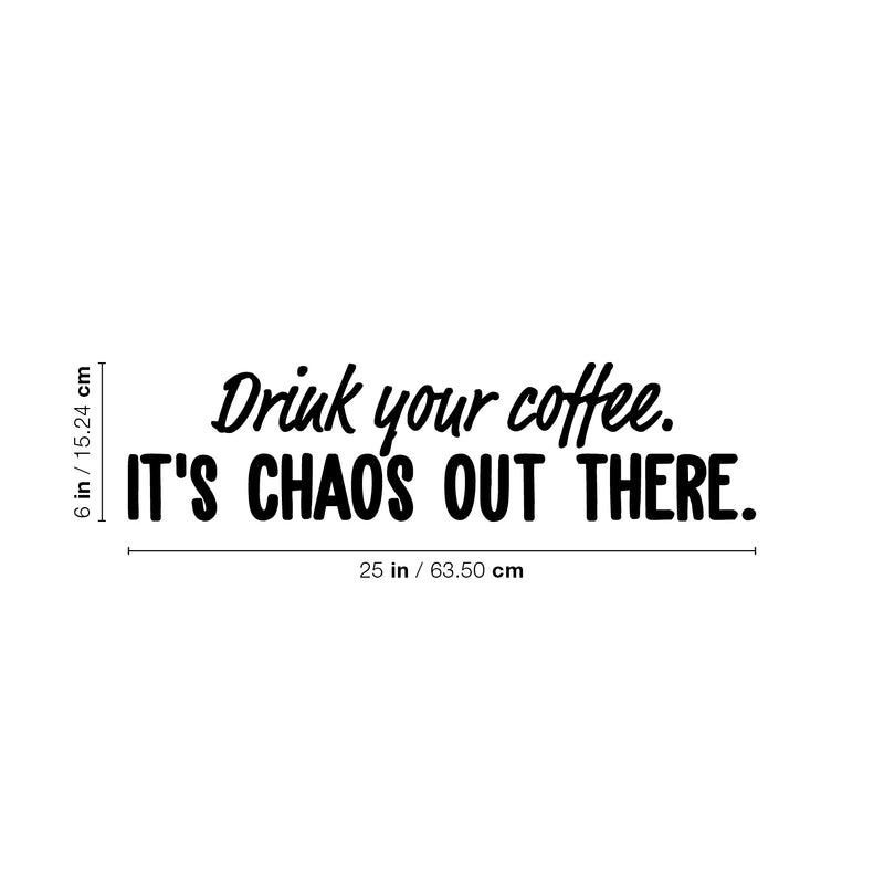 Vinyl Wall Art Decal - Drink Your Coffee It's Chaos Out There - 6" x 25" - Trendy Funny Caffeine Lovers Quote Sticker For Kitchen Living Room Coffee Shop Restaurant Office Decor 4