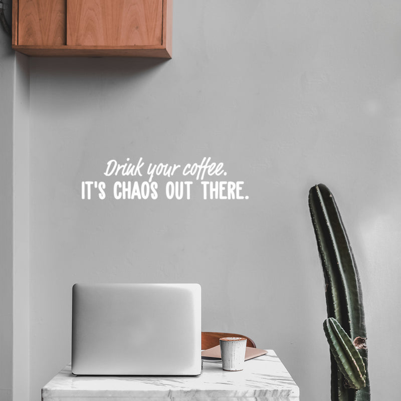 Vinyl Wall Art Decal - Drink Your Coffee It's Chaos Out There - 6" x 25" - Trendy Funny Caffeine Lovers Quote Sticker For Kitchen Living Room Coffee Shop Restaurant Office Decor 3