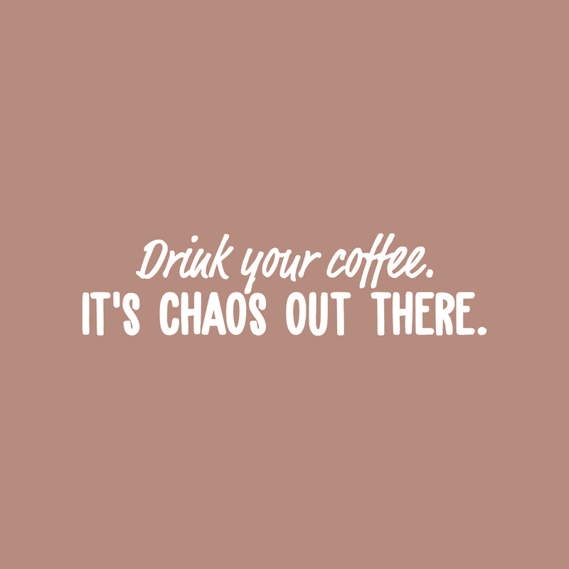 Vinyl Wall Art Decal - Drink Your Coffee It's Chaos Out There - 6" x 25" - Trendy Funny Caffeine Lovers Quote Sticker For Kitchen Living Room Coffee Shop Restaurant Office Decor 1