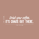 Vinyl Wall Art Decal - Drink Your Coffee It's Chaos Out There - 6" x 25" - Trendy Funny Caffeine Lovers Quote Sticker For Kitchen Living Room Coffee Shop Restaurant Office Decor 4