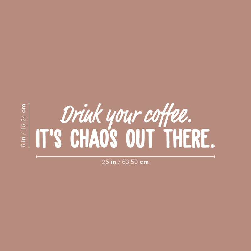 Vinyl Wall Art Decal - Drink Your Coffee It's Chaos Out There - 6" x 25" - Trendy Funny Caffeine Lovers Quote Sticker For Kitchen Living Room Coffee Shop Restaurant Office Decor 4