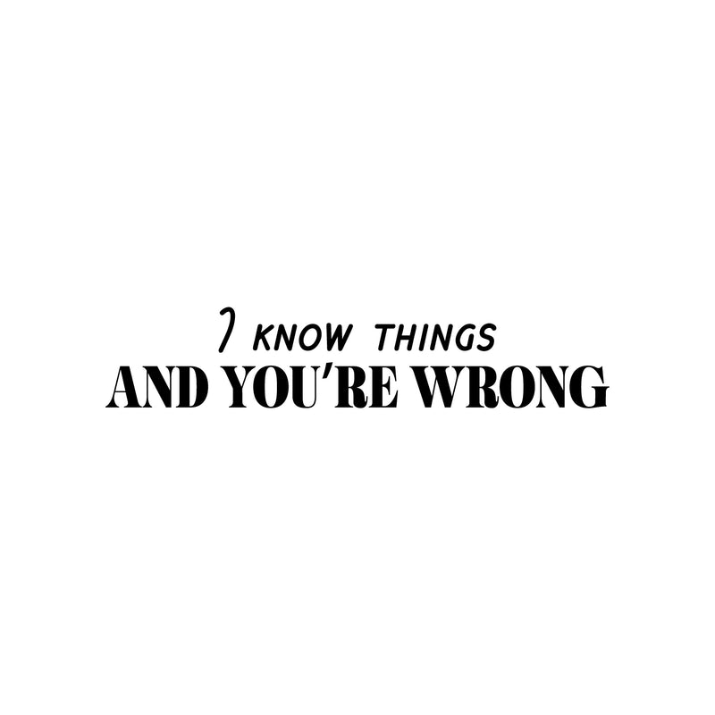 Vinyl Wall Art Decal - I Know Things And You're Wrong - 5" x 25" - Trendy Sarcastic Funny Joke Quote Sticker For Home Bedroom Living Room Office Coffee Shop Storefront Humor Decor 1
