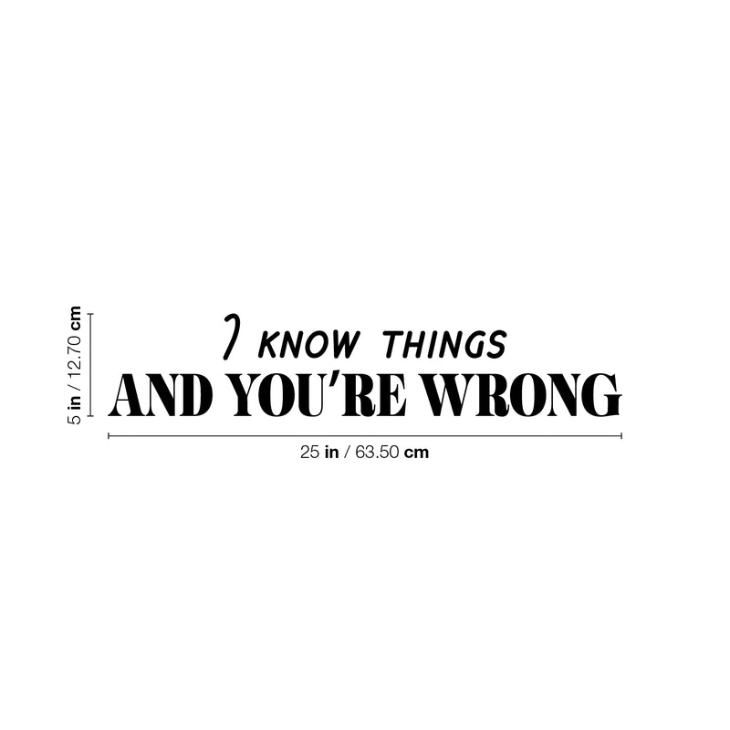 Vinyl Wall Art Decal - I Know Things And You're Wrong - 5" x 25" - Trendy Sarcastic Funny Joke Quote Sticker For Home Bedroom Living Room Office Coffee Shop Storefront Humor Decor 4
