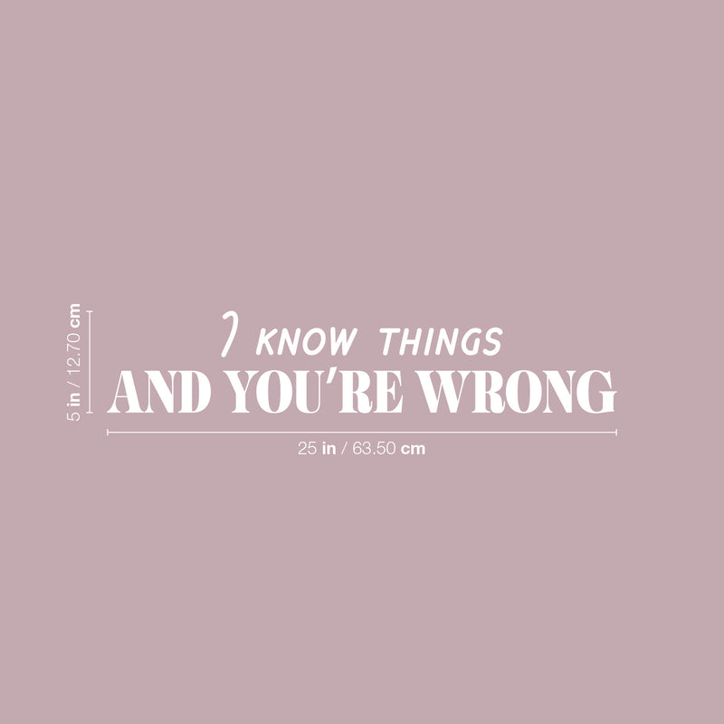 Vinyl Wall Art Decal - I Know Things And You're Wrong - 5" x 25" - Trendy Sarcastic Funny Joke Quote Sticker For Home Bedroom Living Room Office Coffee Shop Storefront Humor Decor 4