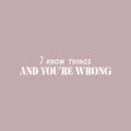 Vinyl Wall Art Decal - I Know Things And You're Wrong - 5" x 25" - Trendy Sarcastic Funny Joke Quote Sticker For Home Bedroom Living Room Office Coffee Shop Storefront Humor Decor 1