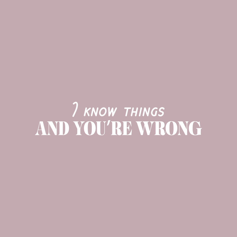 Vinyl Wall Art Decal - I Know Things And You're Wrong - 5" x 25" - Trendy Sarcastic Funny Joke Quote Sticker For Home Bedroom Living Room Office Coffee Shop Storefront Humor Decor 1