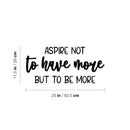 Vinyl Wall Art Decal - Aspire Not To Have More But To Be More - 11. Modern Motivational Self Esteem Quote Sticker For Home Bedroom Work Office Living Room Classroom Decor 4