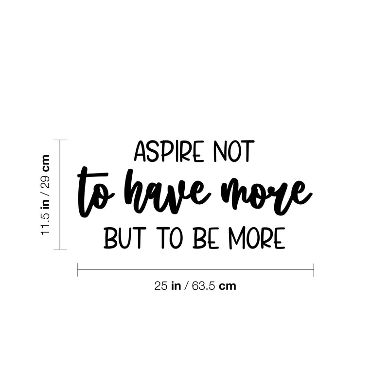 Vinyl Wall Art Decal - Aspire Not To Have More But To Be More - 11.5" x 25" - Modern Motivational Self Esteem Quote Sticker For Home Bedroom Work Office Living Room Classroom Decor 4