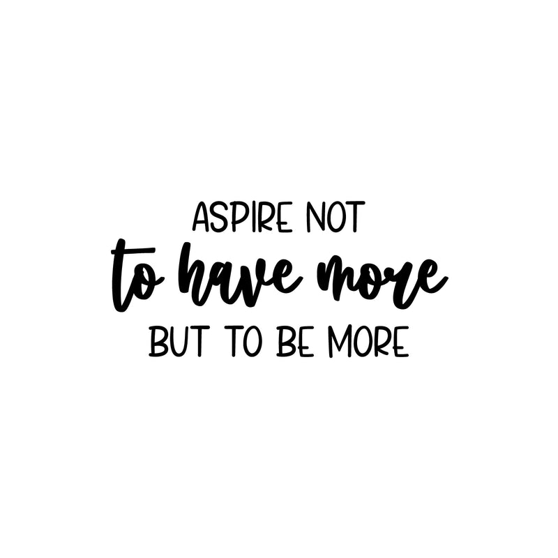 Vinyl Wall Art Decal - Aspire Not To Have More But To Be More - 11.5" x 25" - Modern Motivational Self Esteem Quote Sticker For Home Bedroom Work Office Living Room Classroom Decor 1