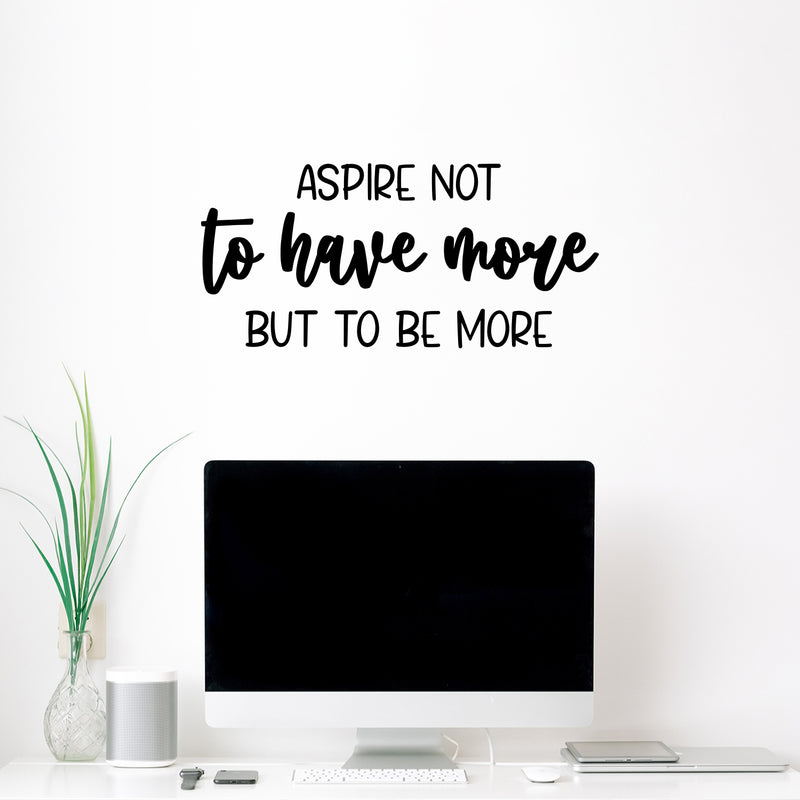 Vinyl Wall Art Decal - Aspire Not To Have More But To Be More - 11.5" x 25" - Modern Motivational Self Esteem Quote Sticker For Home Bedroom Work Office Living Room Classroom Decor 2